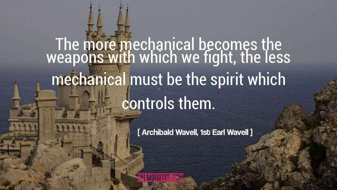 Archibald Wavell, 1st Earl Wavell Quotes: The more mechanical becomes the