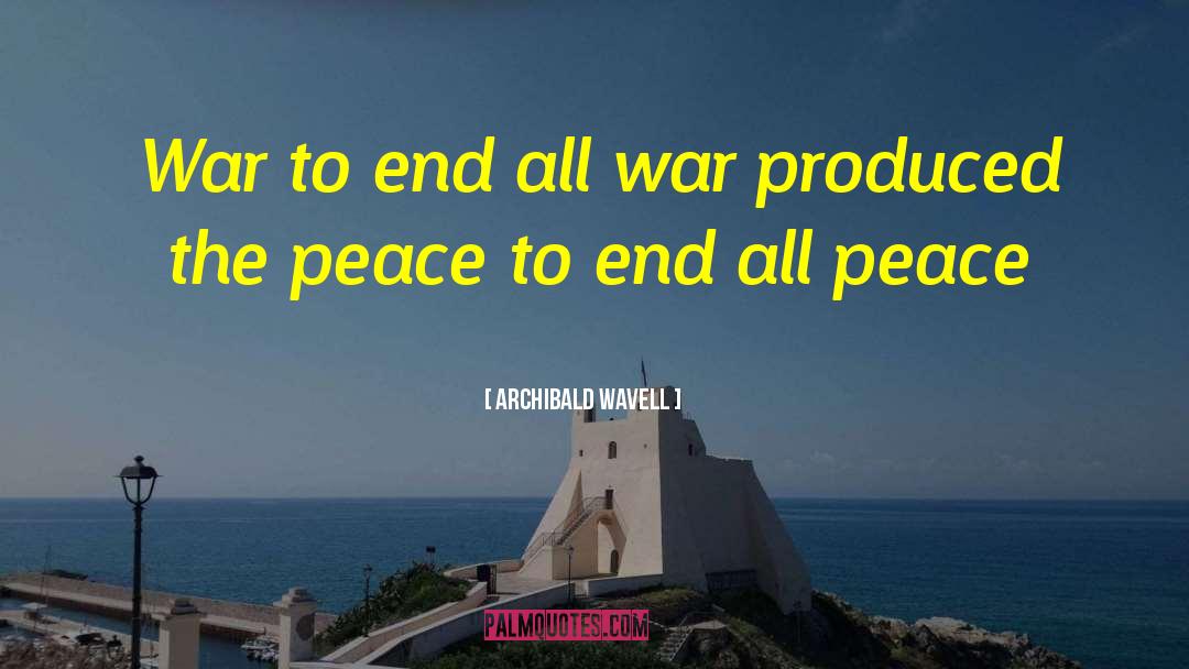 Archibald Wavell Quotes: War to end all war