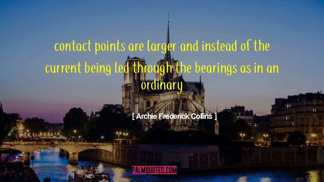 Archie Frederick Collins Quotes: contact points are larger and