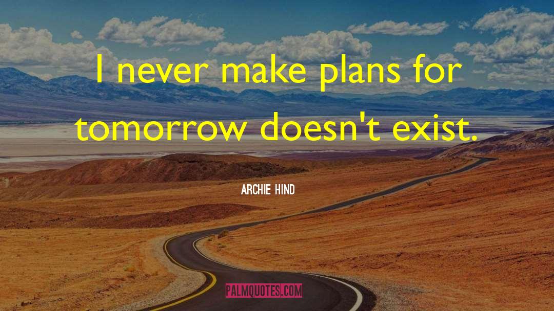 Archie Hind Quotes: I never make plans for