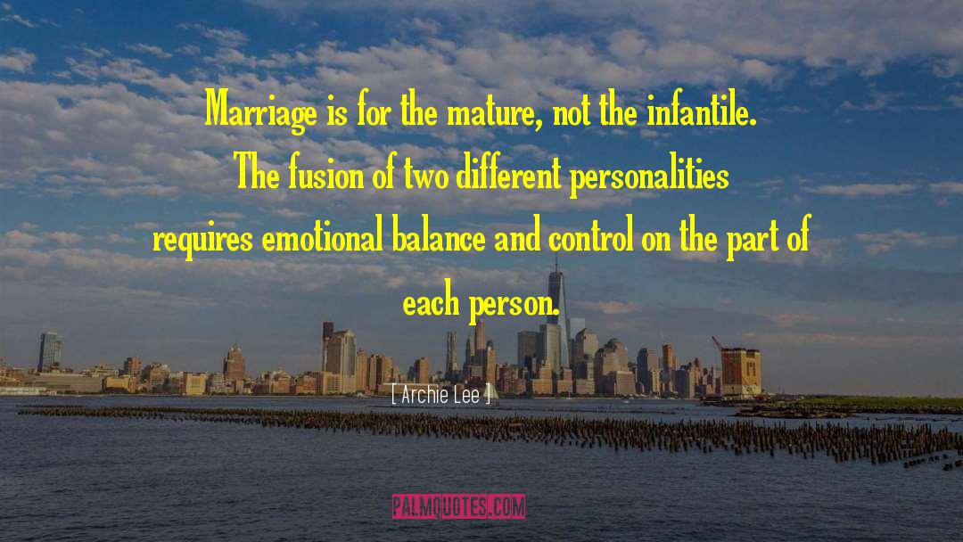 Archie Lee Quotes: Marriage is for the mature,