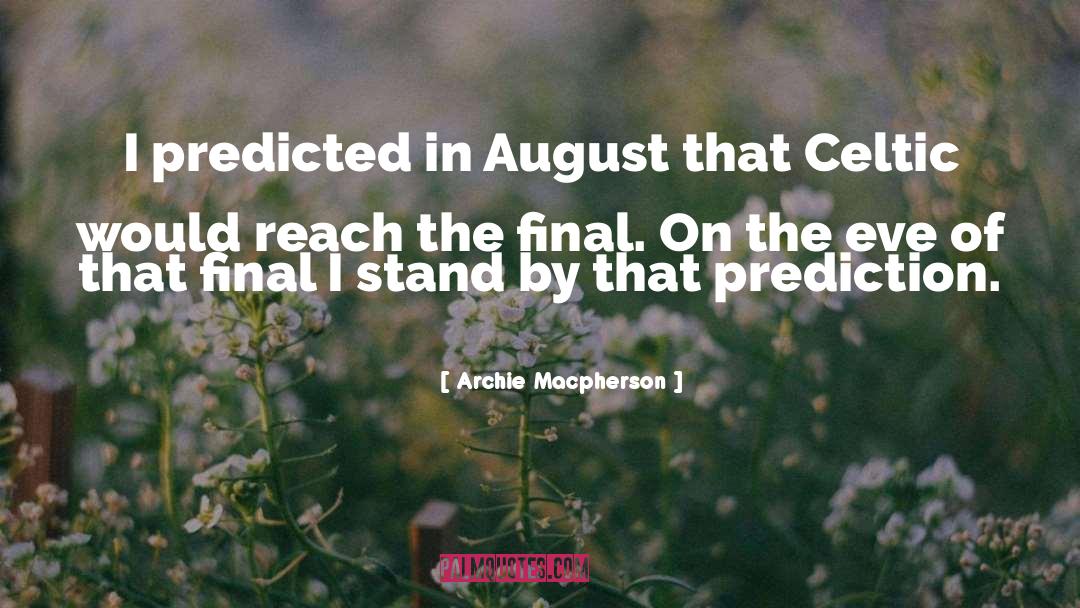 Archie Macpherson Quotes: I predicted in August that
