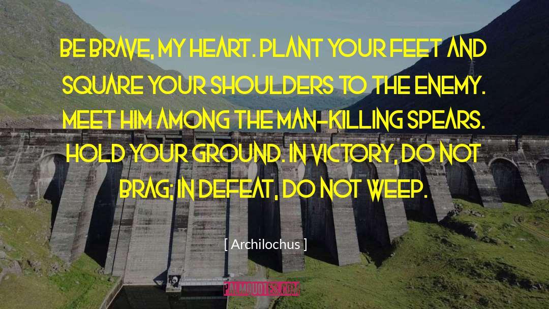 Archilochus Quotes: Be brave, my heart. Plant
