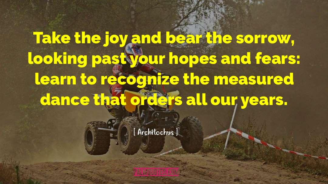 Archilochus Quotes: Take the joy and bear