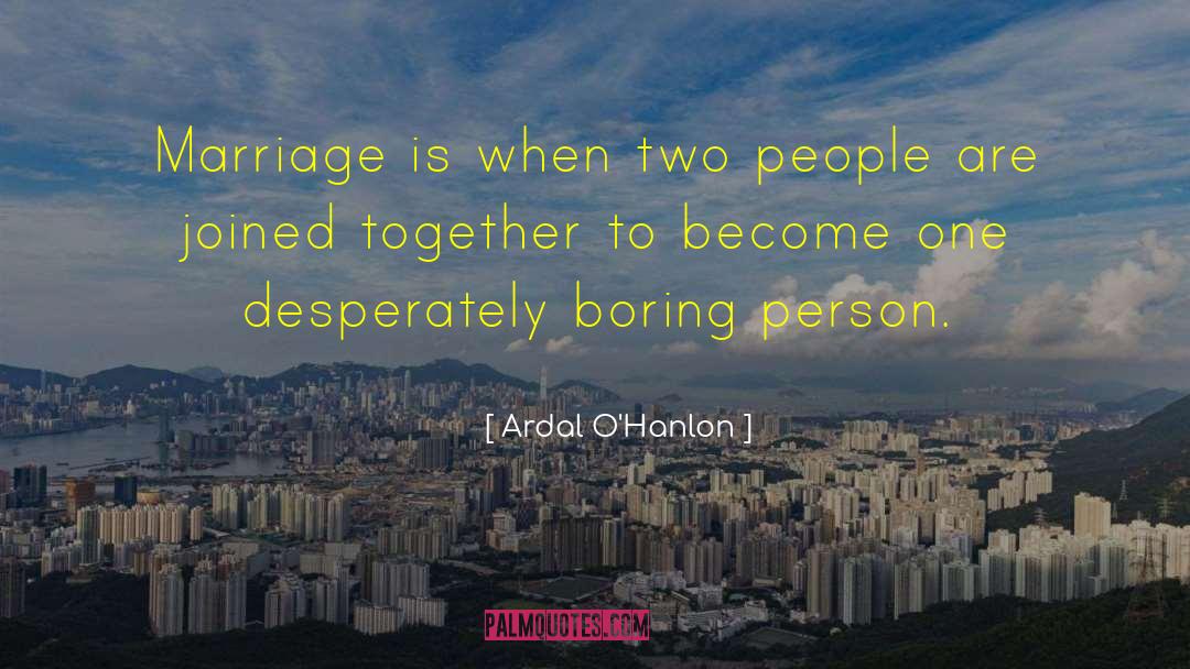 Ardal O'Hanlon Quotes: Marriage is when two people