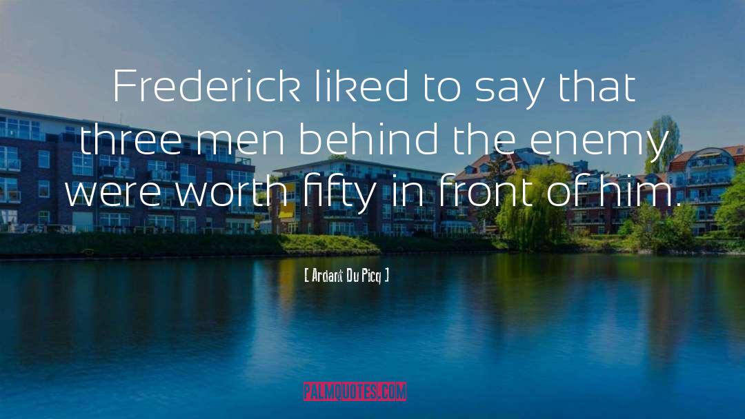 Ardant Du Picq Quotes: Frederick liked to say that