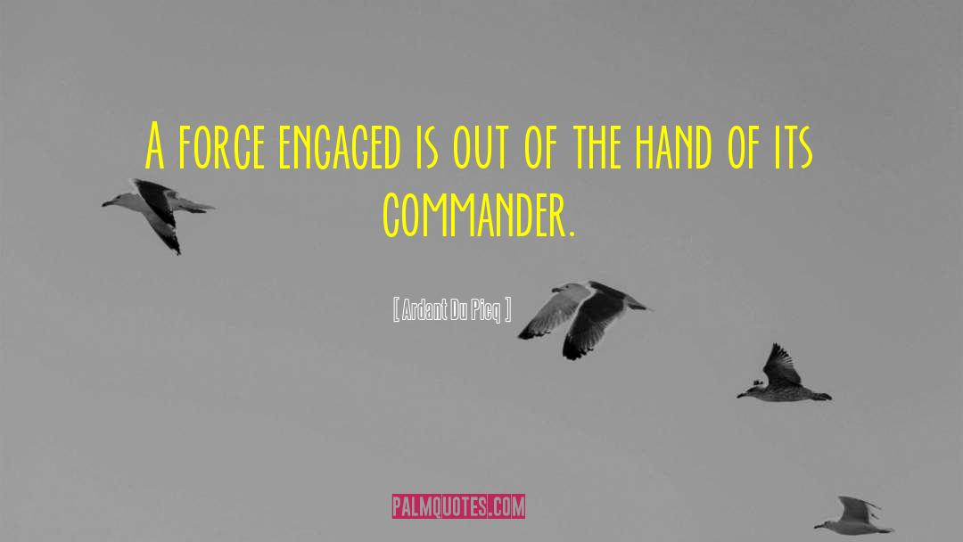Ardant Du Picq Quotes: A force engaged is out