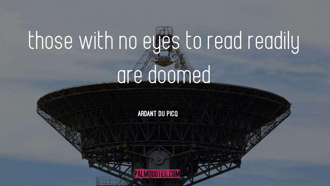 Ardant Du Picq Quotes: those with no eyes to