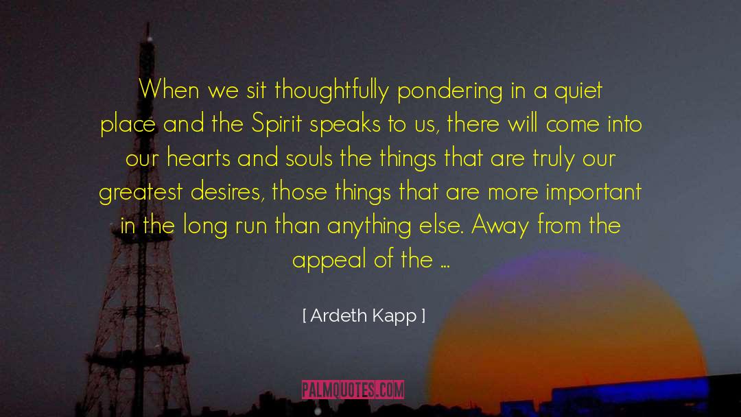 Ardeth Kapp Quotes: When we sit thoughtfully pondering