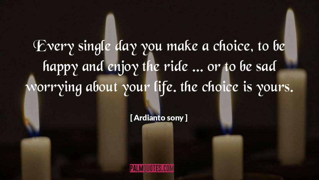 Ardianto Sony Quotes: Every single day you make