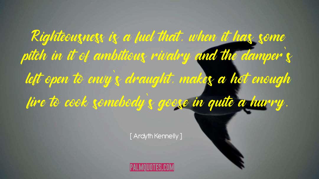 Ardyth Kennelly Quotes: Righteousness is a fuel that,