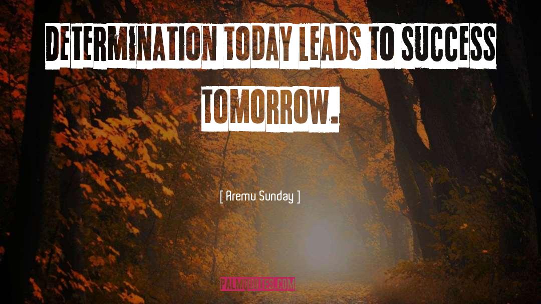 Aremu Sunday Quotes: Determination today leads to success