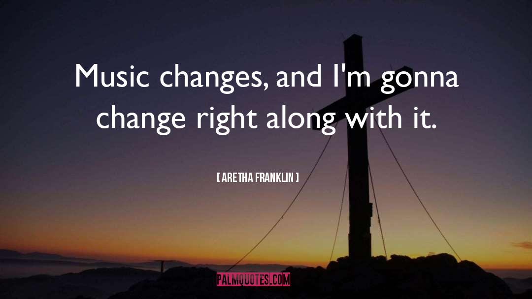 Aretha Franklin Quotes: Music changes, and I'm gonna