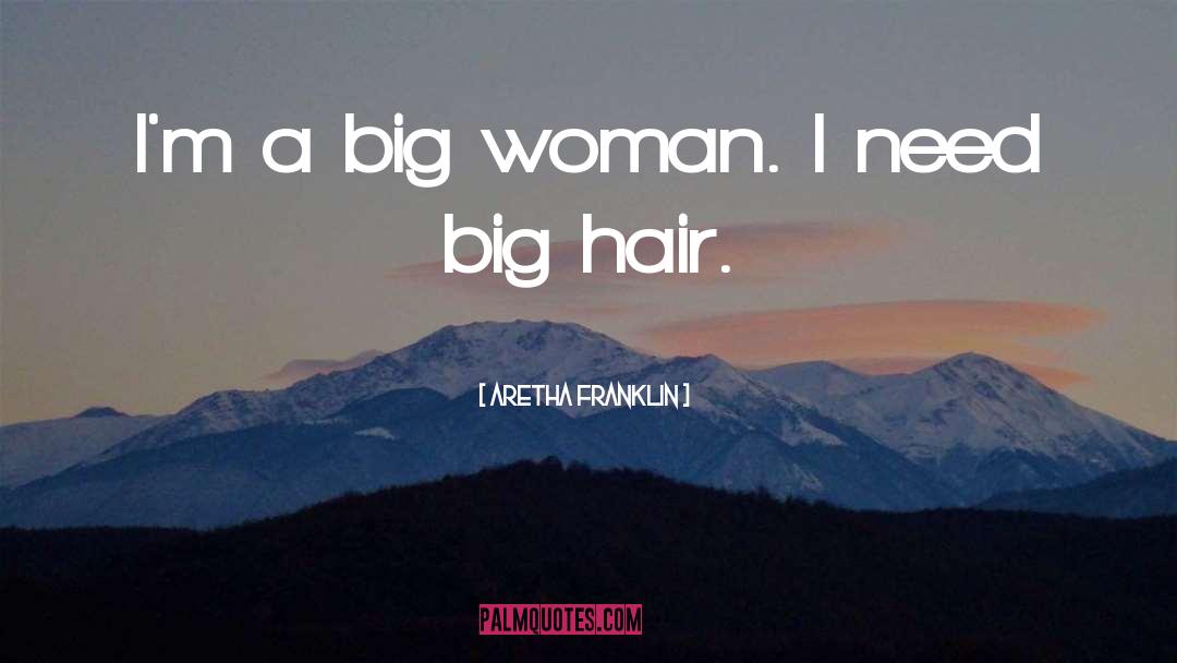 Aretha Franklin Quotes: I'm a big woman. I