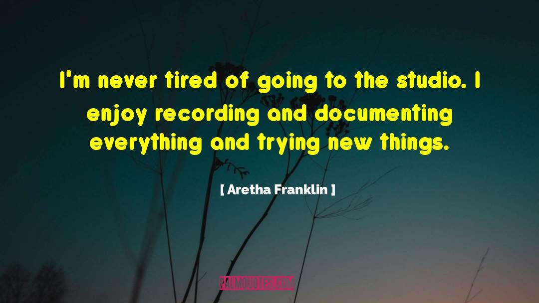 Aretha Franklin Quotes: I'm never tired of going