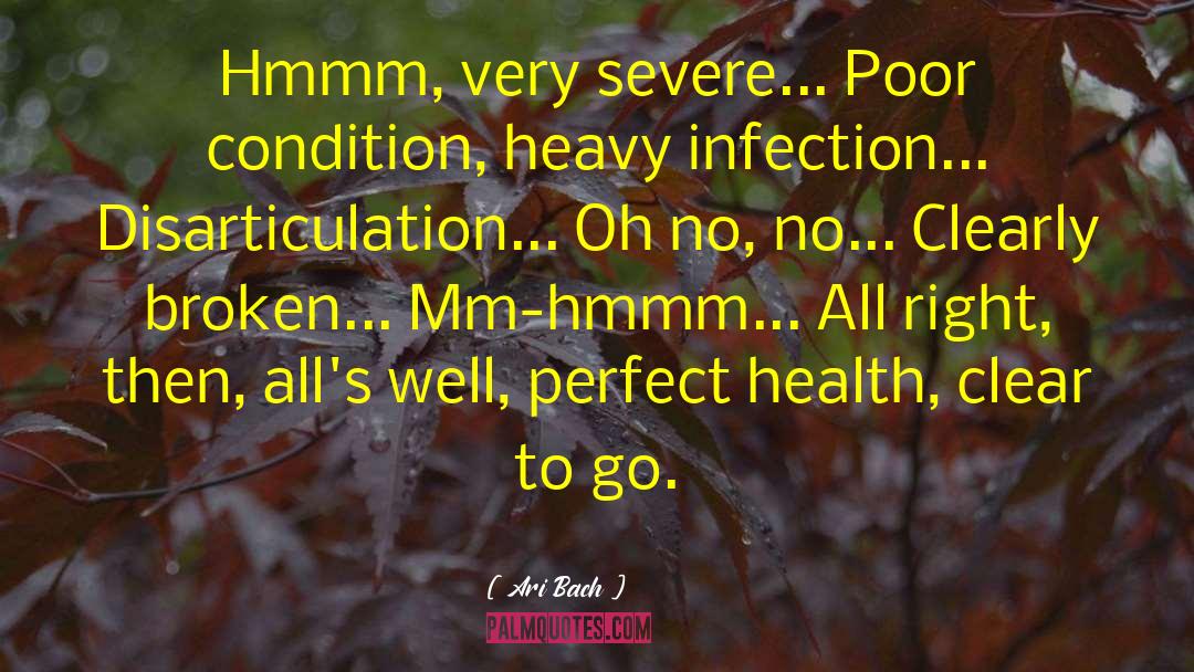 Ari Bach Quotes: Hmmm, very severe... Poor condition,