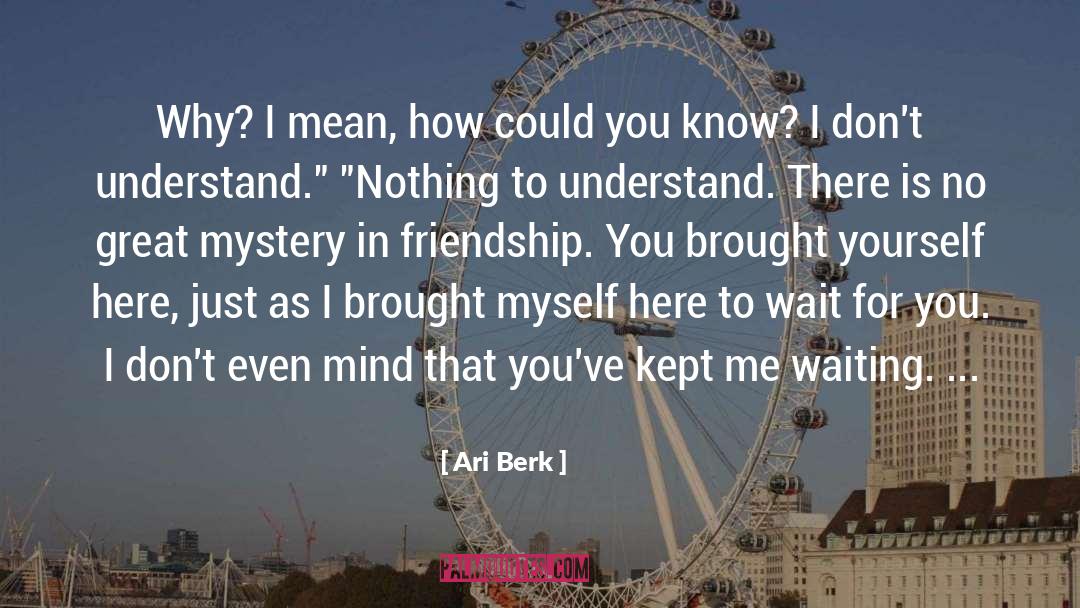 Ari Berk Quotes: Why? I mean, how could