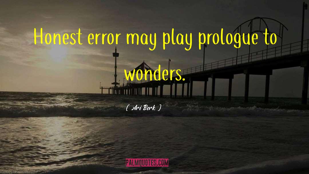 Ari Berk Quotes: Honest error may play prologue