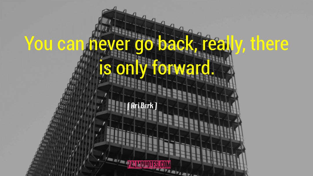 Ari Berk Quotes: You can never go back,