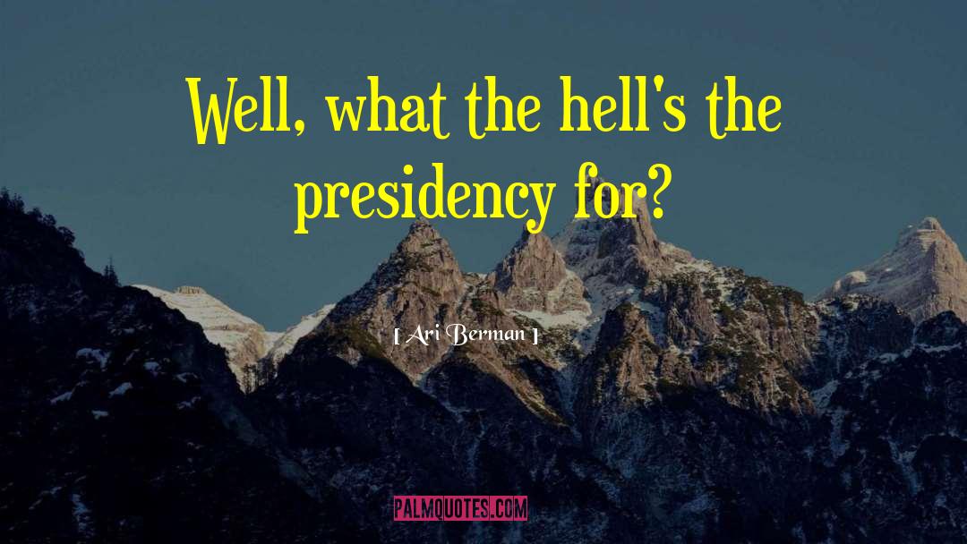 Ari Berman Quotes: Well, what the hell's the
