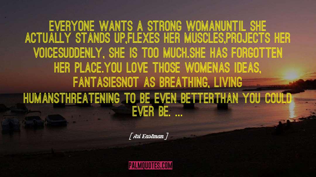 Ari Eastman Quotes: Everyone wants a strong woman<br