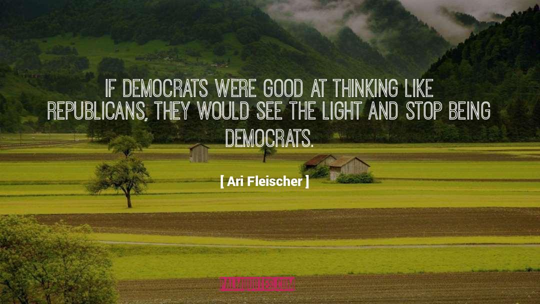 Ari Fleischer Quotes: If Democrats were good at