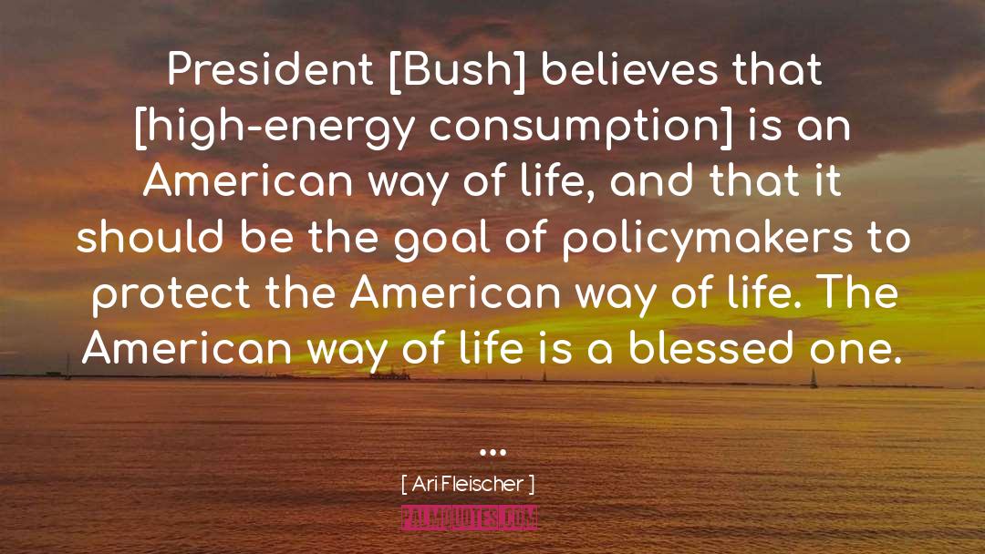 Ari Fleischer Quotes: President [Bush] believes that [high-energy