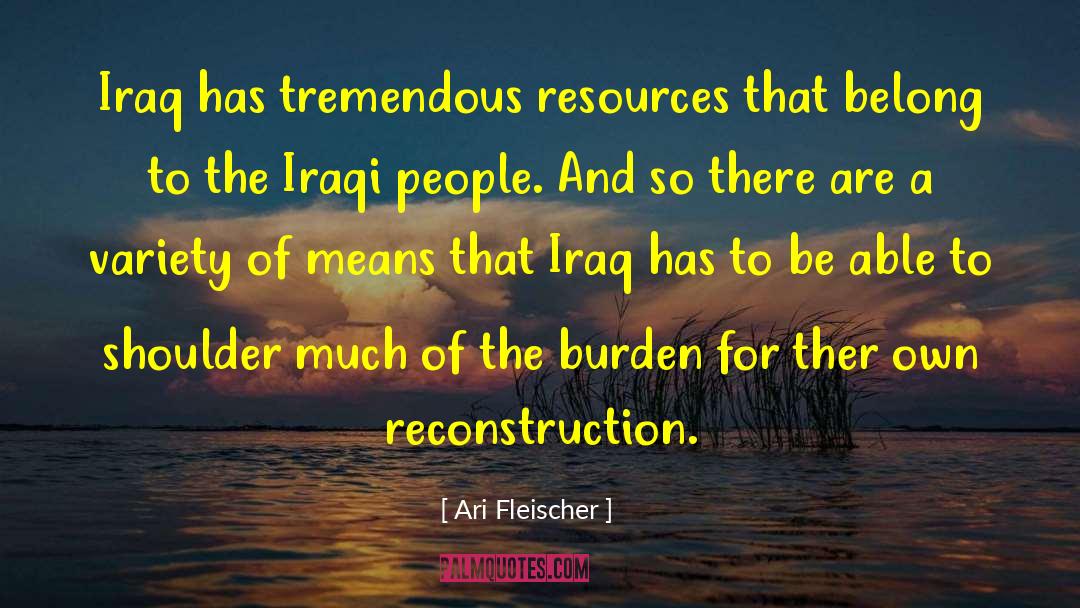 Ari Fleischer Quotes: Iraq has tremendous resources that