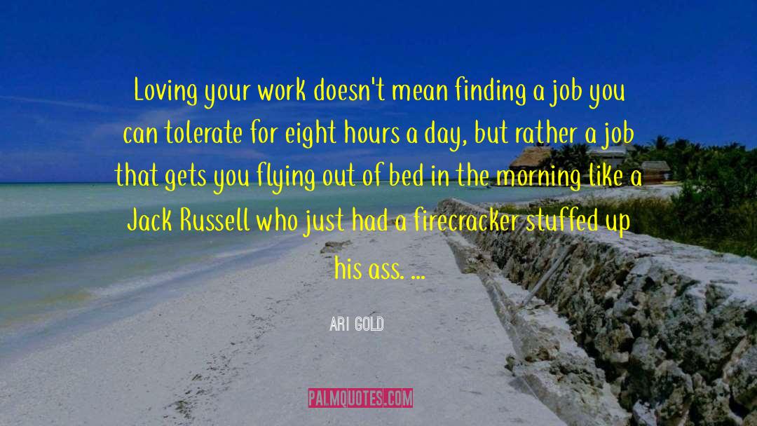 Ari Gold Quotes: Loving your work doesn't mean