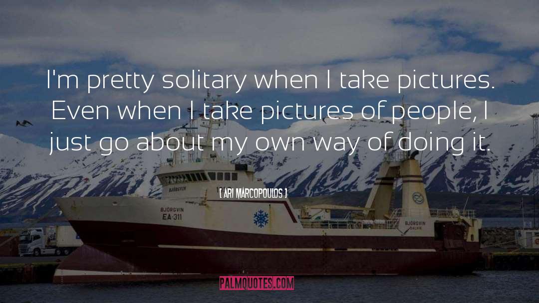 Ari Marcopoulos Quotes: I'm pretty solitary when I
