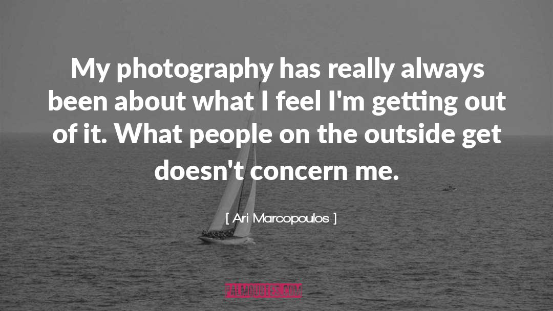 Ari Marcopoulos Quotes: My photography has really always