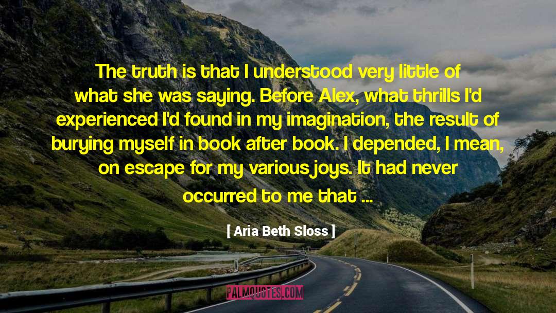 Aria Beth Sloss Quotes: The truth is that I