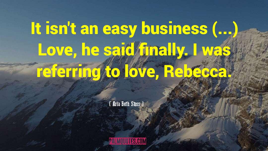 Aria Beth Sloss Quotes: It isn't an easy business