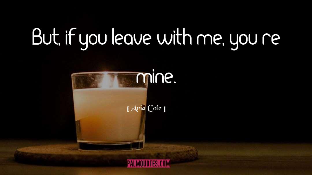 Aria Cole Quotes: But, if you leave with