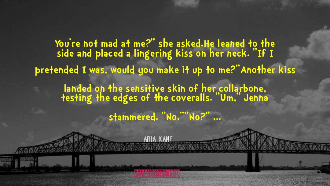 Aria Kane Quotes: You're not mad at me?