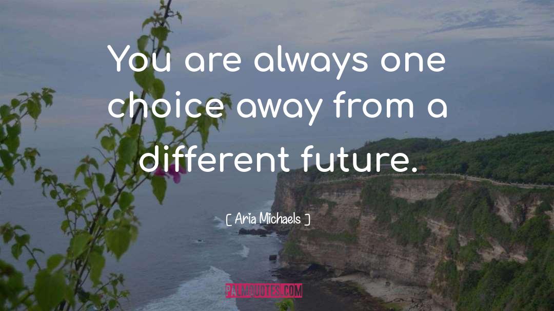 Aria Michaels Quotes: You are always one choice