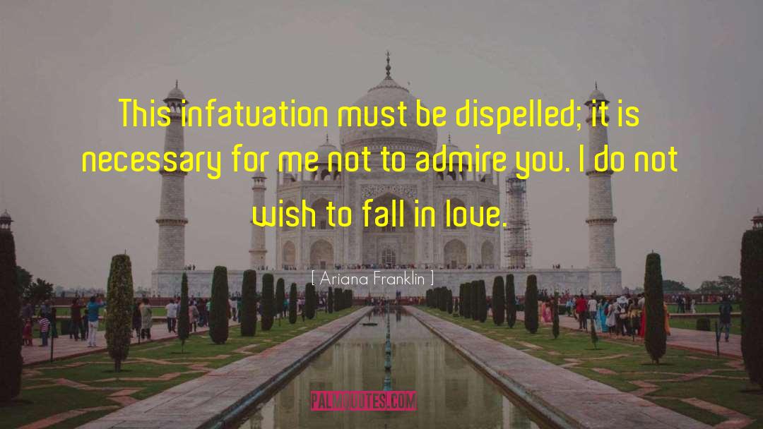 Ariana Franklin Quotes: This infatuation must be dispelled;