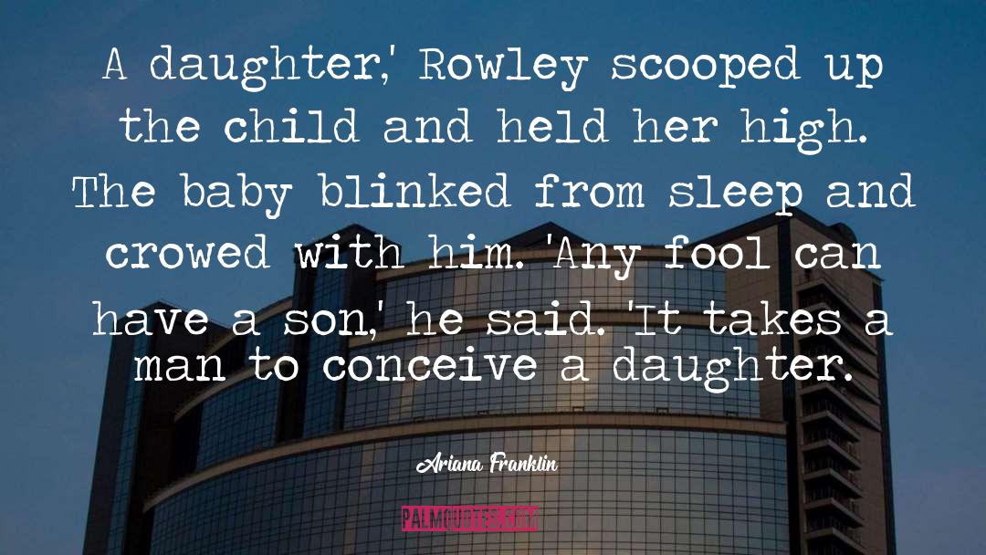 Ariana Franklin Quotes: A daughter,' Rowley scooped up