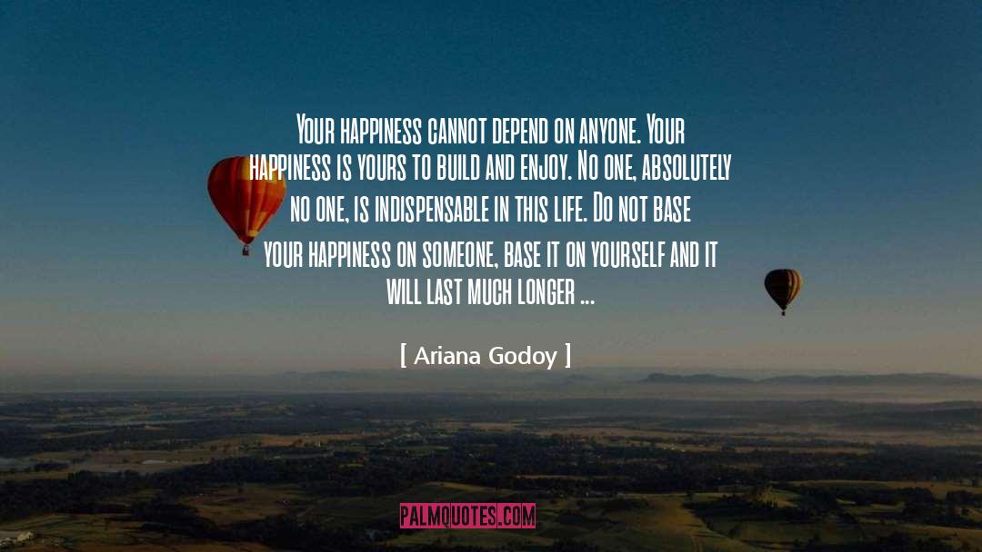 Ariana Godoy Quotes: Your happiness cannot depend on