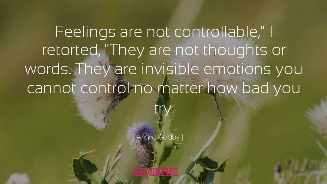 Ariana Godoy Quotes: Feelings are not controllable,
