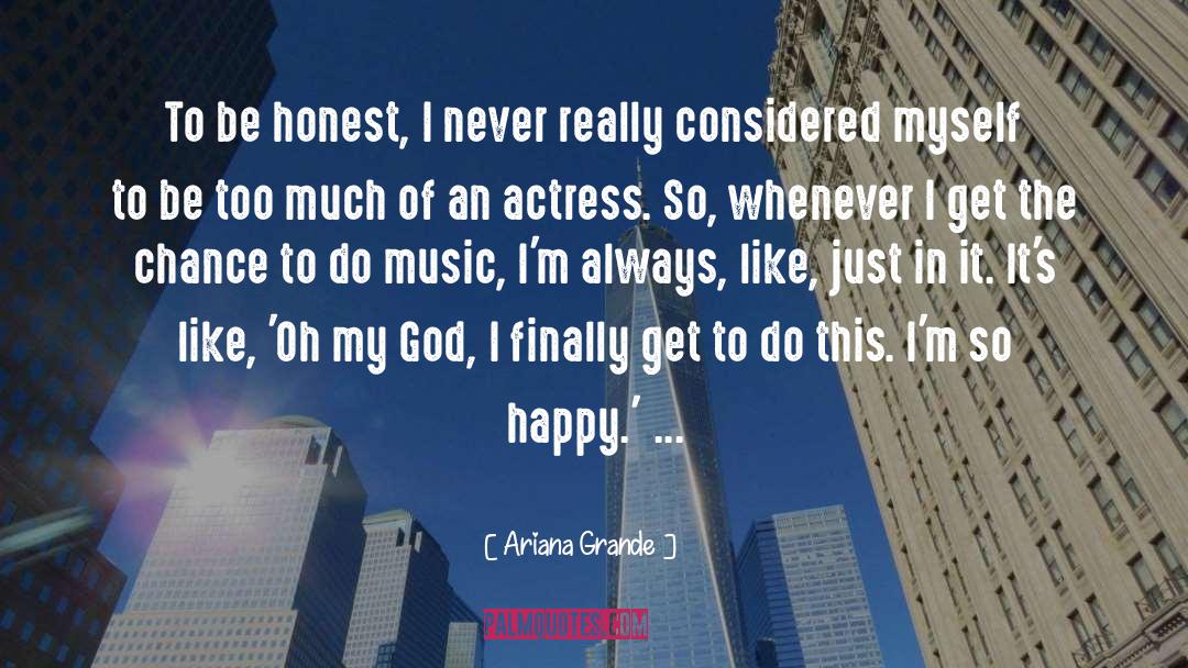 Ariana Grande Quotes: To be honest, I never