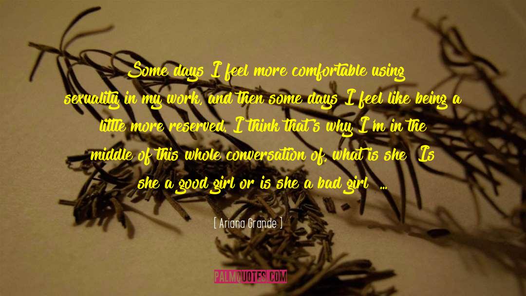 Ariana Grande Quotes: Some days I feel more