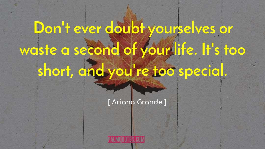 Ariana Grande Quotes: Don't ever doubt yourselves or