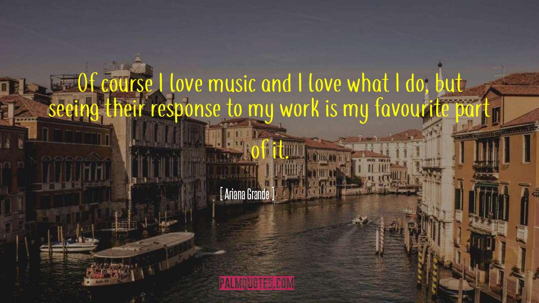 Ariana Grande Quotes: Of course I love music