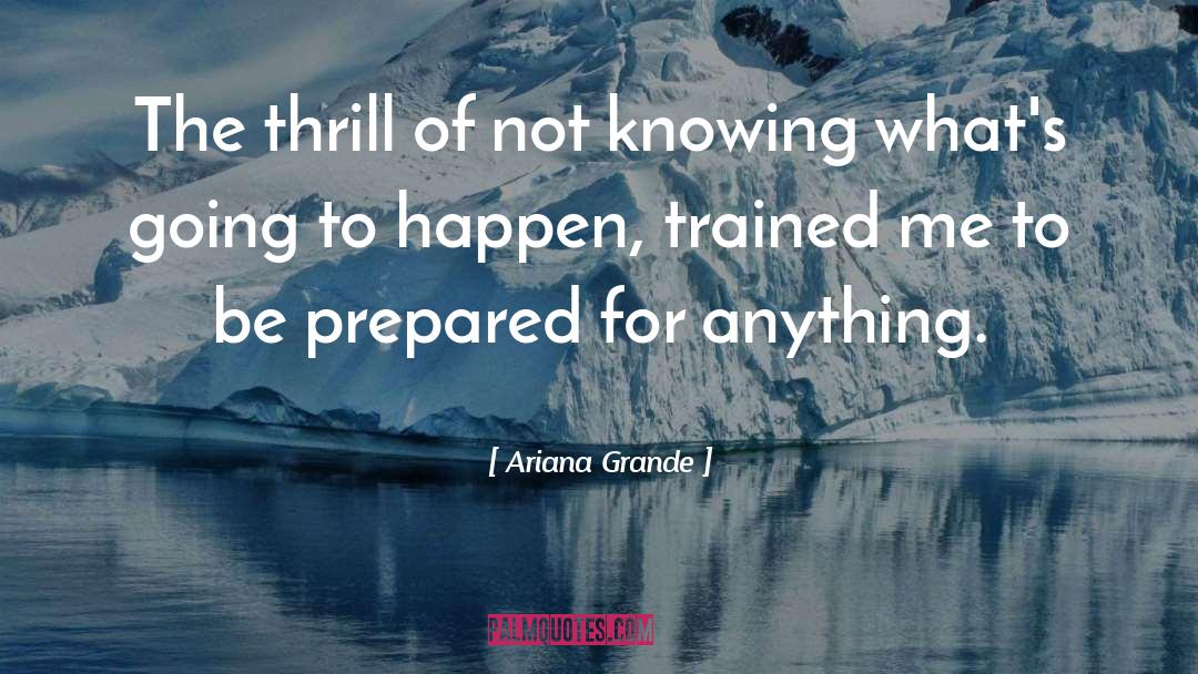 Ariana Grande Quotes: The thrill of not knowing