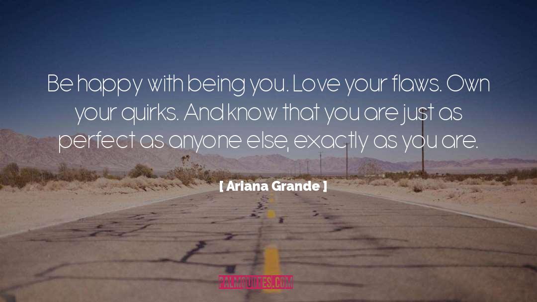 Ariana Grande Quotes: Be happy with being you.