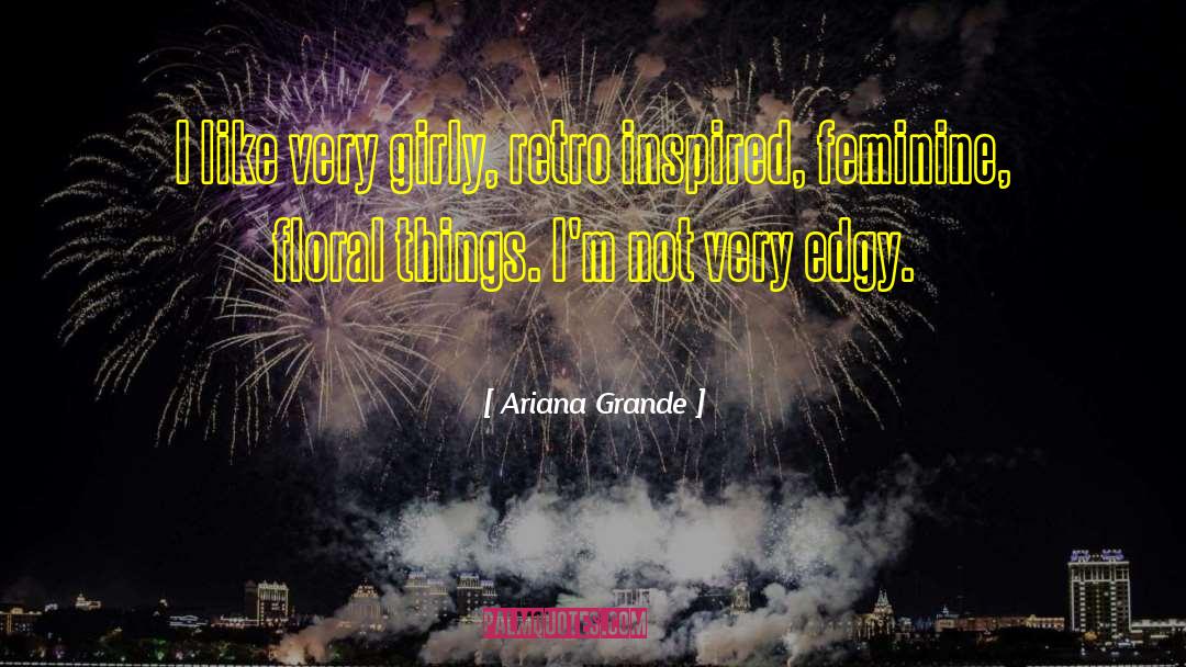 Ariana Grande Quotes: I like very girly, retro