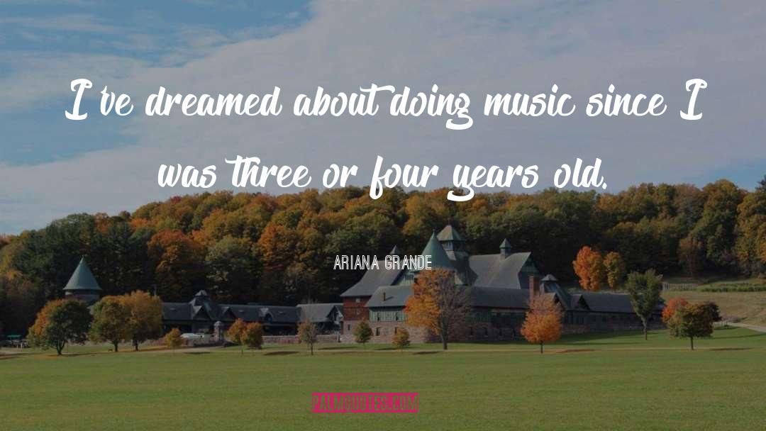 Ariana Grande Quotes: I've dreamed about doing music