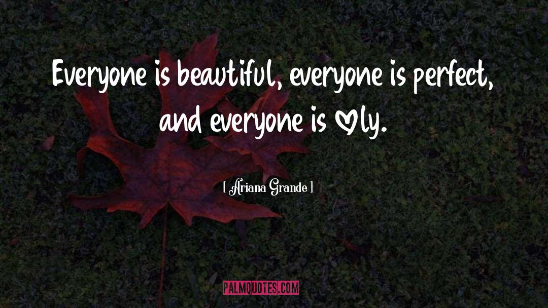 Ariana Grande Quotes: Everyone is beautiful, everyone is