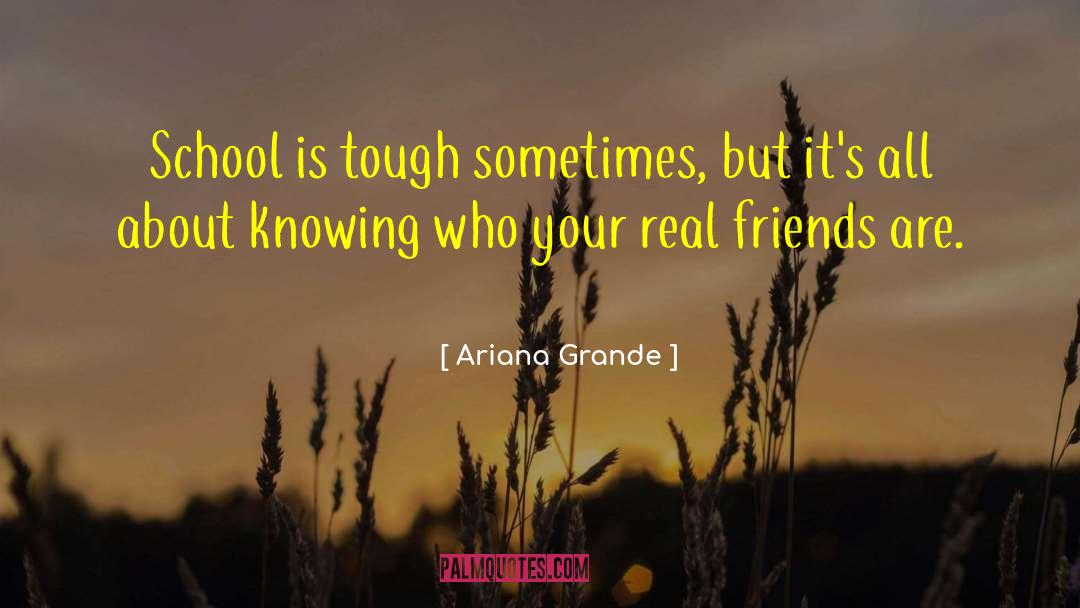Ariana Grande Quotes: School is tough sometimes, but